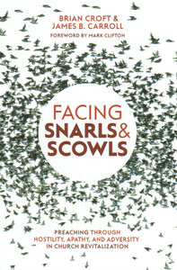 Facing Snarls & Scowls: Preaching Through Hostility, Apathy, and Adversity in Church Revitalization