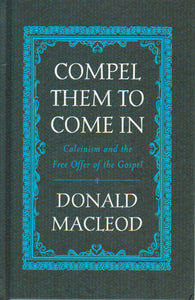 Compel Them to Come In: Calvinism and the Free Offer of the Gospel