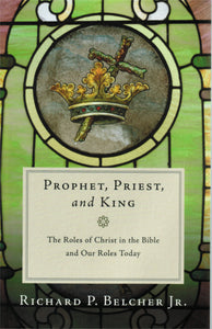 Prophet, Priest, and King: The Roles of Christ in the Bible and Our Roles Today