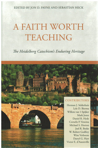A Faith Worth Teaching: the Heidelberg Catechism's Enduring Heritage