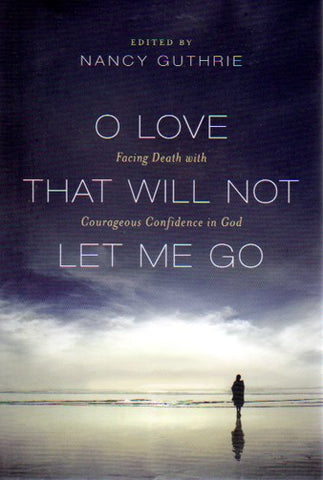 O Love That Will Not Let Me Go: Facing Death with Confidence