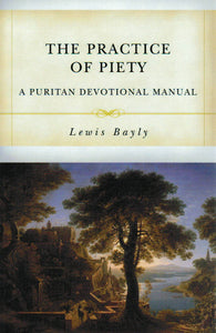 The Practice of Piety: A Puritan Devotional Manual
