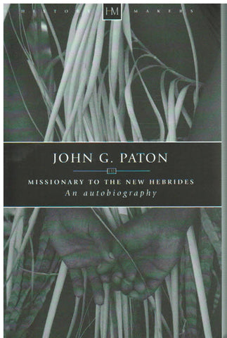 History Makers - John G. Paton Missionary to the New Hebrides: an Autobiography