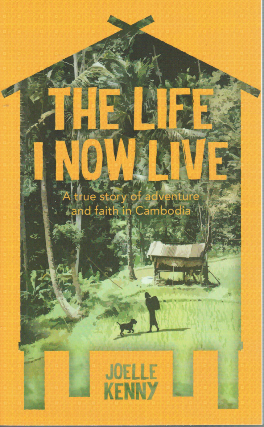 The Life I Now Live: A True Story of Adventure and Faith in Cambodia