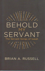 Behold My Servant: The Servant Songs of Isaiah