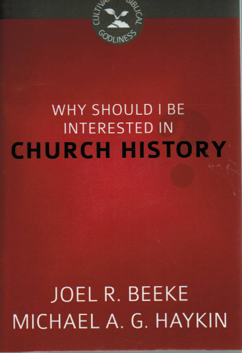 Cultivating Biblical Godliness - Why Should I Be Interested in Church History?
