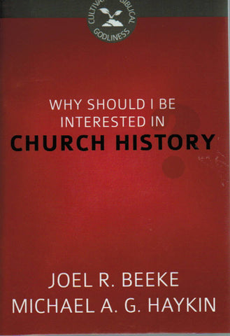 Cultivating Biblical Godliness - Why Should I Be Interested in Church History?