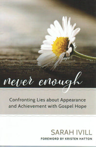 Never Enough: Confronting Lies about Appearance and Achievement with Gospel Hope