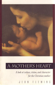 A Mother's Heart: Values, Vision & Character for the Christian Mother