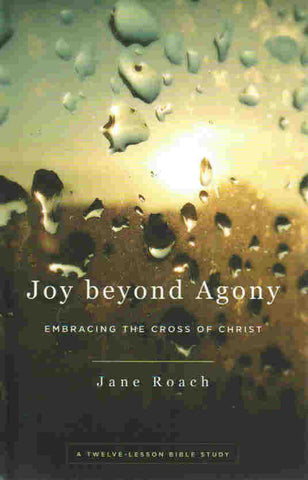 Joy Beyond Agony: Embracing the Cross of Christ