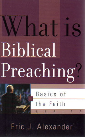 Basics of the Faith - What is Biblical Preaching?
