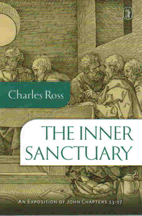 The Inner Sanctuary: An Exposition of John Chapters 13-17
