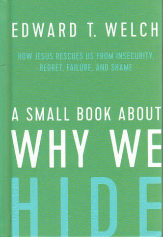 A Small Book About Why We Hide:How Jesus Rescues Us From Insecurity, Regret, Failure and Shame
