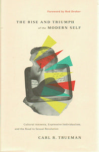 The Rise and Triumph of the Modern Self: Cultural Amnesia, Expressive Individualism, and the Road to Sexual Revolution