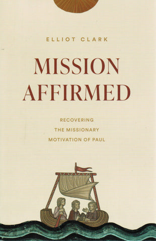 Mission Affirmed: Recovering the Missionary Motivation of Paul