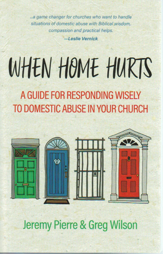 When Home Hurts: Responding Wisely to Domestic Abuse in Your Church