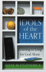 Idols of the Heart: Learning to Live for God Alone