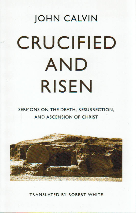 Crucified and Risen: Sermons on the Death, Resurrecton and Ascension of Christ