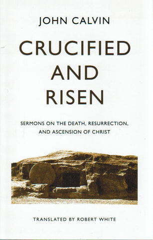Crucified and Risen: Sermons on the Death, Resurrecton and Ascension of Christ