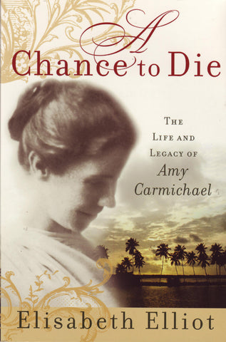 A Chance to Die: the Life and Legacy of Amy Carmichael