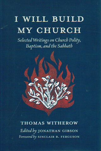 I Will Build My Church: Selected Writings on Church Polity, Baptism and the Sabbath