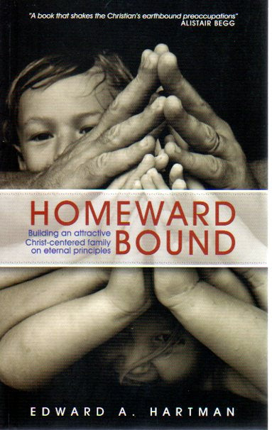 Homeward Bound: Building an attractive Christ-centred Family on Eternal Principles