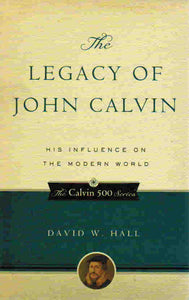 Calvin 500 Series - The Legacy of John Calvin: His Influence on the Modern World