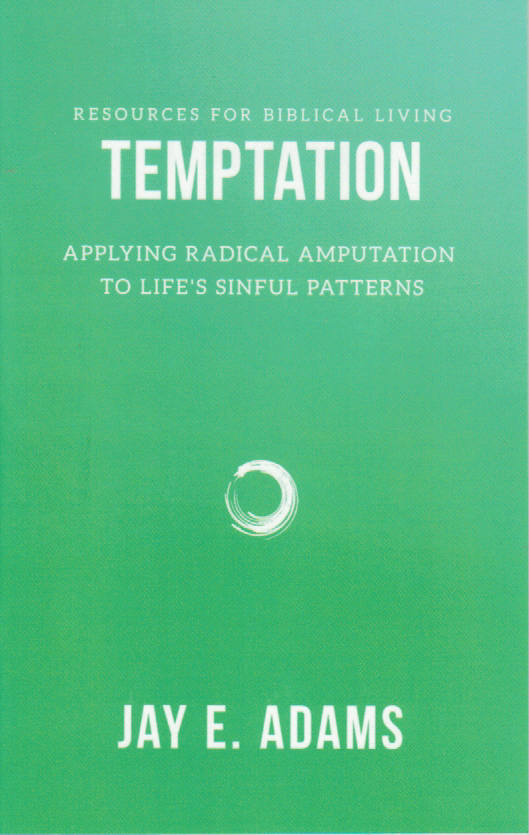 Resources for Biblical Living - Temptation: Applying Radical Amputation to Life's Sinful Patterns