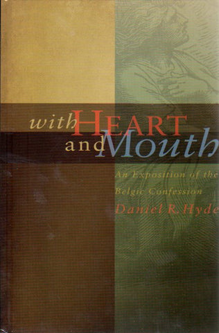 With Heart and Mouth: An Exposition of the Belgic Confession