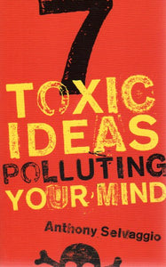 7 Toxic Ideas Pollluting Your Mind