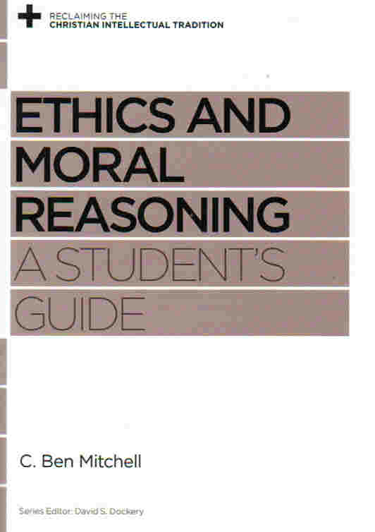 Ethics and Moral Reasoning: A Student's Guide Reclaiming the Christian Intellectual Tradition