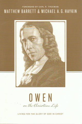 Theologians on the Christian Life - Owen on the Christian Life: Living for the Glory of God in Christ