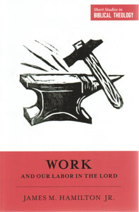 Short Studies in Biblical Theology - Work and Our Labor in the Lord