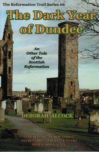 The Reformation Trail Series # 6 - The Dark Year of Dundee: An Other Tale of the Scottish Reformation