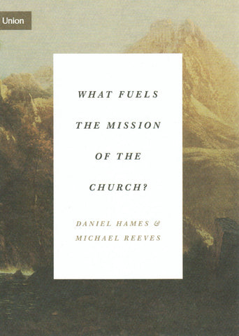Union Concise Series - What Fuels the Mission of the Church?