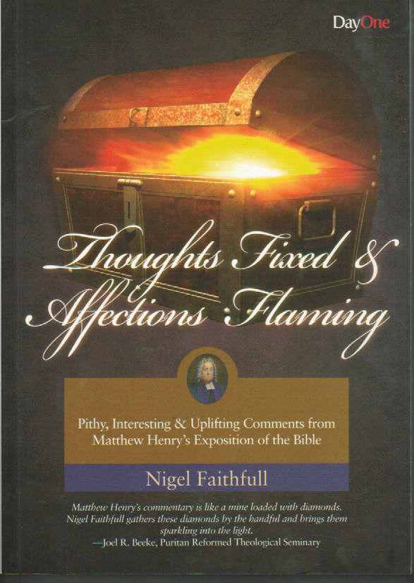 Thoughts Fixed and Affections Flaming: Pithy, Interesting & Uplifting Comments from Matthew Henry's Exposition of the Bible