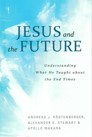 Jesus and the Future: Understanding What He Taught about the End Times