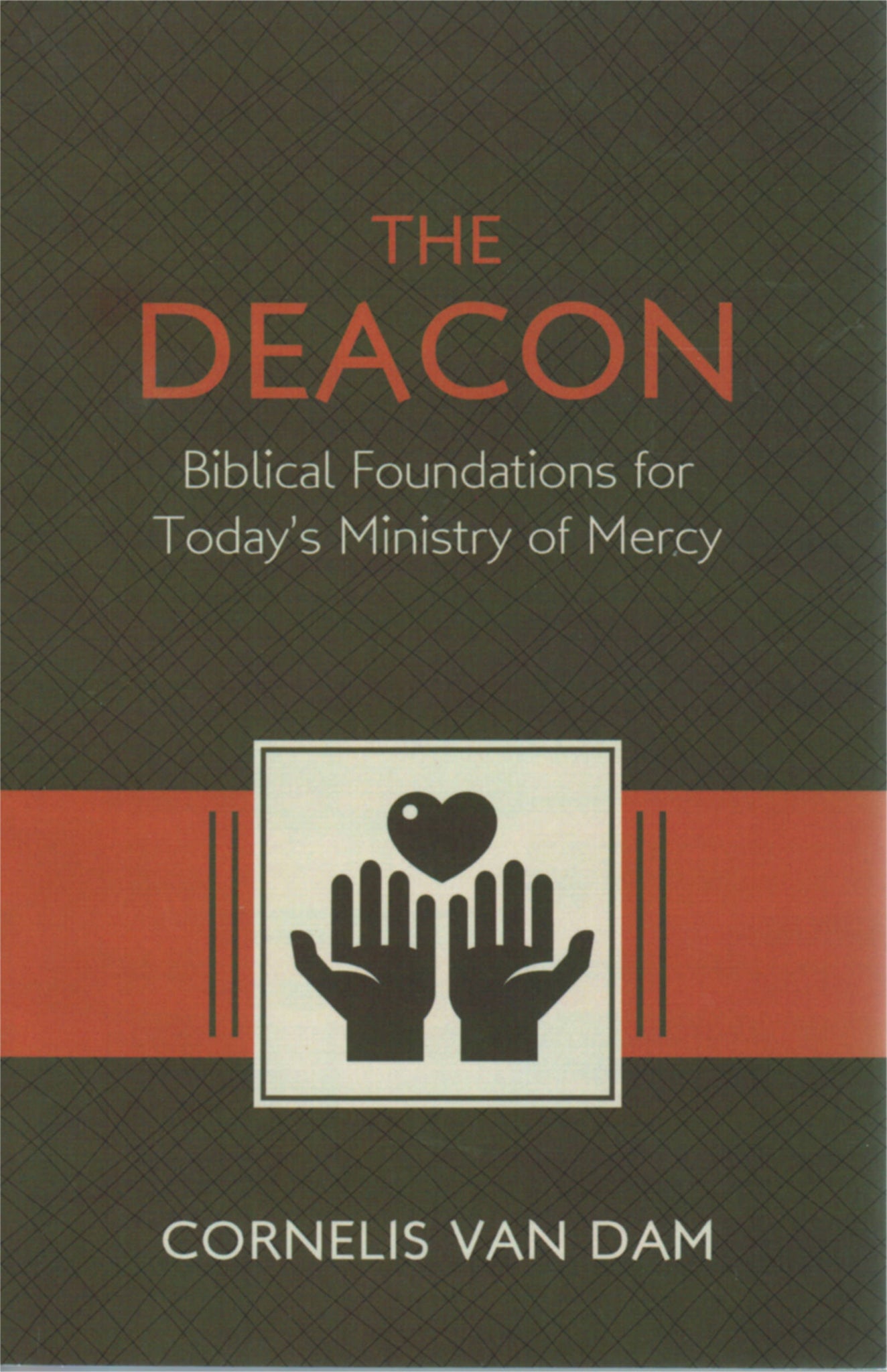 The Deacon: Biblical Foundations for Todays Ministry of Mercy