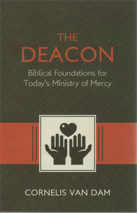 The Deacon: Biblical Foundations for Todays Ministry of Mercy