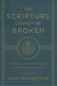 The Scripture Cannot Be Broken: Twentieth Century Writings on the Doctrine of Inerrancy