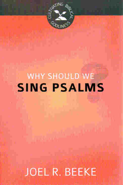 Cultivating Biblical Godliness - Why Should We Sing Psalms?