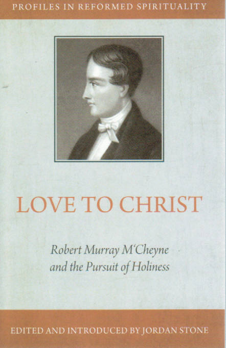 Profiles in Reformed Spirituality - Love to Christ: Robert Murray M'Cheyne and the Pursuit of Holiness