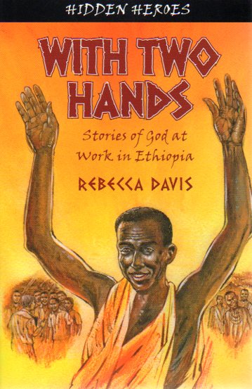 Hidden Heroes #1 - With Two Hands: True Stories of God at Work in Ethiopia