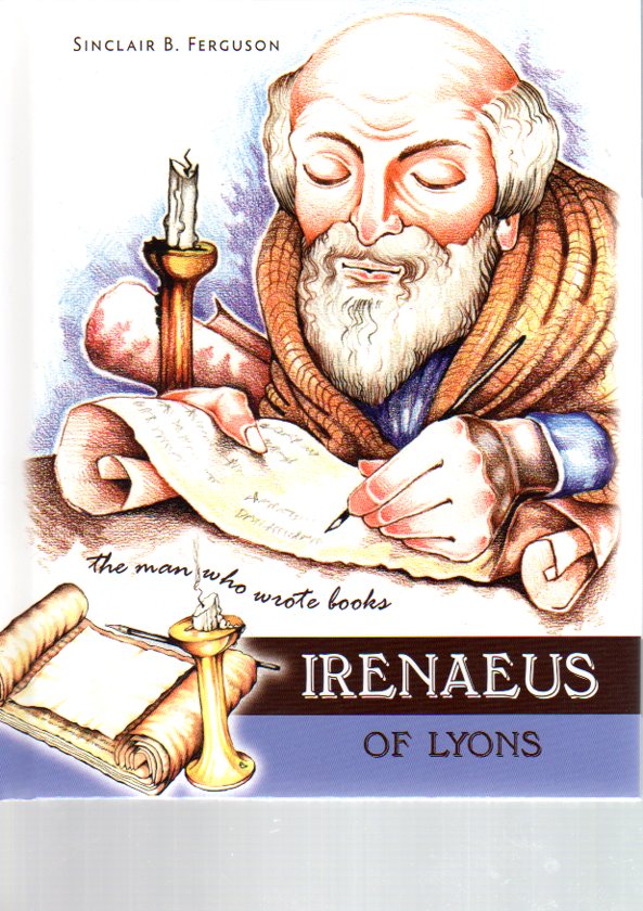 Heroes of the Faith - Irenaeus of Lyons: The Man who Wrote Books
