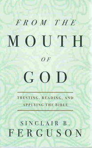 From the Mouth of God: Trusting, Reading and Applying the Bible