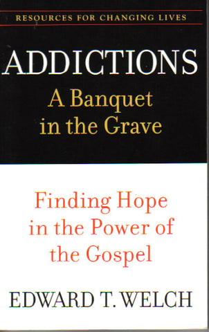 Addictions - A Banquet in the Grave: Finding Hope in the Power of the Gospel