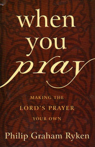 When You Pray [Making the Lord's Prayer Your Own]