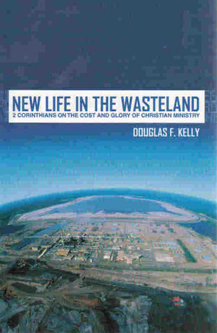New Life in the Wasteland: 2 Corinthians on the Cost and Glory of Christian Ministry