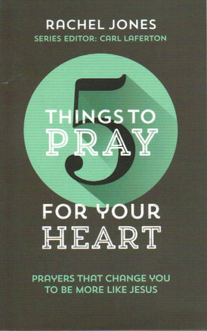 5 Things to Pray for Your Heart: Prayers that Change You to be More Like Jesus