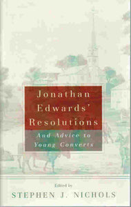 Jonathan Edwards' Resolutions and Advice to Young Converts